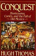 Conquest: Montezuma, Cortés, and the Fall of Old Mexico by Hugh Thomas