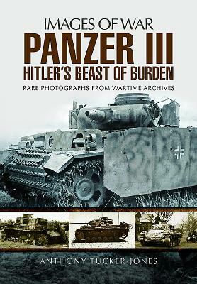 Panzer III: Hitler's Beast of Burden by Anthony Tucker-Jones