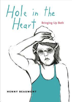 Hole in the Heart: Bringing Up Beth by Henny Beaumont