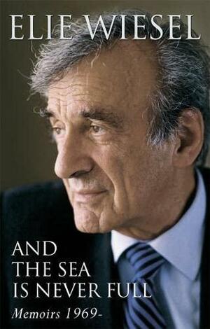 Memoirs, Vol 2: And the Sea Is Never Full, 1969-Present by Elie Wiesel, Elie Wiesel