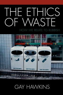 Ethics of Waste: How We Relate to Rubbish by Gay Hawkins