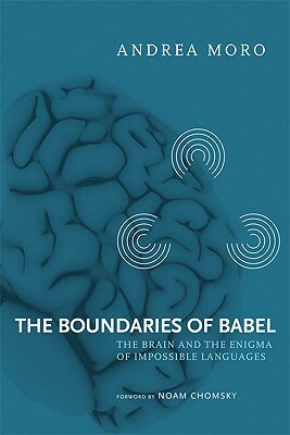 The Boundaries of Babel, Volume 46: The Brain and the Enigma of Impossible Languages by Andrea Moro