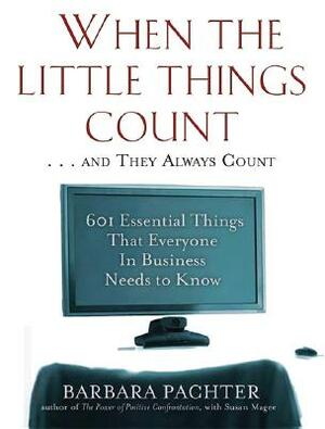 When the Little Things Count and They Always Count: 601 Essential Things That Everyone in Business Needs to Know by Barbara Pachter