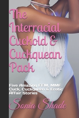 The Interracial Cuckold & Cuckquean Pack: Five Amazing FFM, MMF Cuck, Cuckqueen & Erotic Affair Stories by Sonia Shade