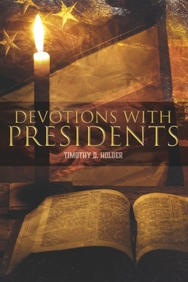 Devotions with Presidents by Timothy D. Holder