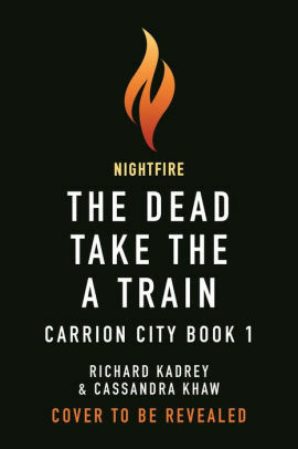 The Dead Take the a Train by Richard Kadrey, Cassandra Khaw