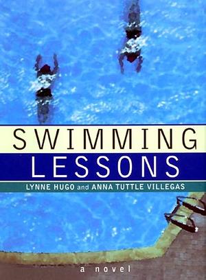 Swimming Lessons: A Novel by Anna T. Villegas, Lynne Hugo, Lynne Hugo