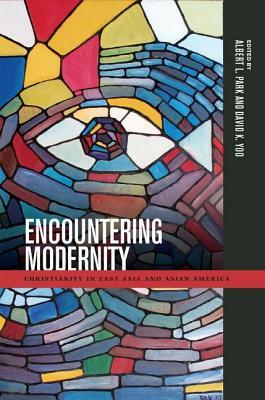 Encountering Modernity: Christianity in East Asia and Asian America by 