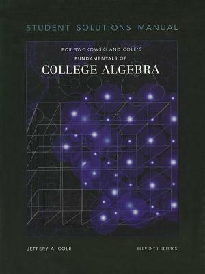 Fundamentals of College Algebra Student Solutions Manual by Jeffery A. Cole
