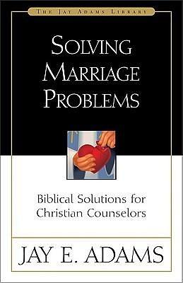 Solving Marriage Problems by Jay E. Adams, Jay E. Adams