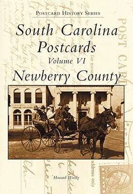 South Carolina Postcards Volume VI:: Newberry County by Howard Woody