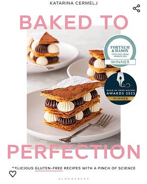 Baked to Perfection: Delicious Gluten-Free Recipes, with a Pinch of Science by Katarina Cermelj