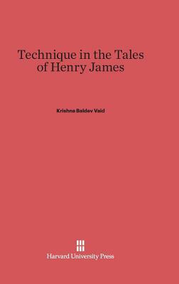 Technique in the Tales of Henry James by Krishna Baldev Vaid