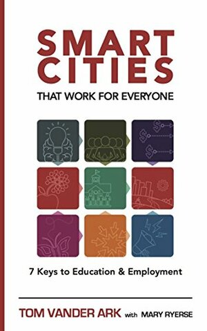 Smart Cities That Work for Everyone: 7 Keys to Education & Employment by Tom Vander Ark, Mary Ryerse