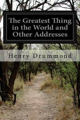 The Greatest Thing in the World and Other Addresses by Henry Drummond