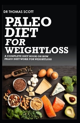 Paleo Diet for Weightloss: A coomplete diet book on how paleo diet work for weightloss by Thomas Scott