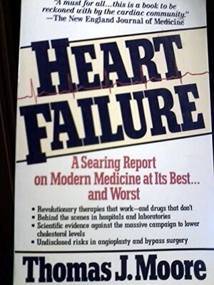 Heart Failure: A Critical Inquiry Into American Medicine and the Revolution in Heart Care by Thomas J. Moore