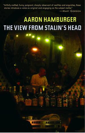 The View from Stalin's Head: Stories by Aaron Hamburger