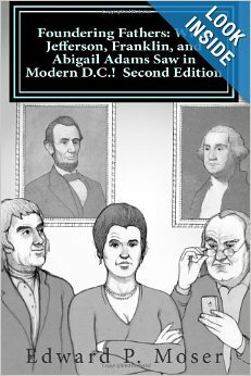 Foundering Fathers: What Jefferson, Franklin, and Abigail Adams Saw in Modern D.C.! by Edward P. Moser