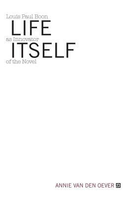 Life Itself: Louis Paul Boon as Innovator of the Novel by Annie van den Oever