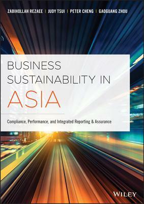 Business Sustainability in Asia: Compliance, Performance, and Integrated Reporting and Assurance by Peter Cheng, Zabihollah Rezaee, Judy Tsui