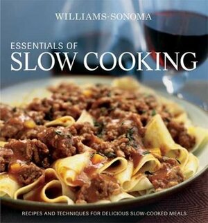 Williams-Sonoma Essentials of Slow Cooking: Recipes and Techniques for Delicious Slow-Cooked Meals by Williams-Sonoma, Melanie Barnard, Denis Kelly, Bill Bettencourt