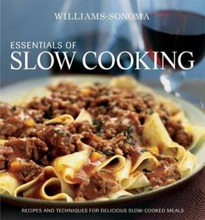 Williams-Sonoma Essentials of Slow Cooking: Recipes and Techniques for Delicious Slow-Cooked Meals by Melanie Barnard, Williams-Sonoma, Bill Bettencourt, Denis Kelly