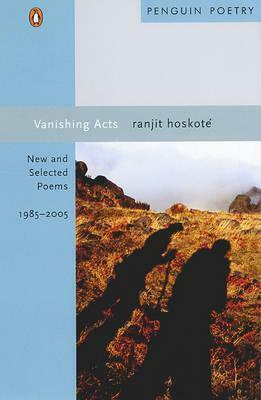 Vanishing Acts: New and Selected Poems, 1985-2005 by Ranjit Hoskote