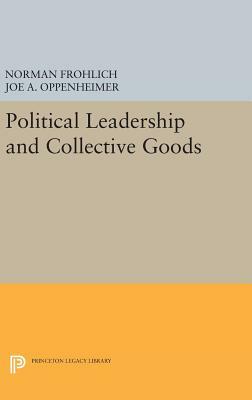 Political Leadership and Collective Goods by Norman Frohlich, Joe a. Oppenheimer