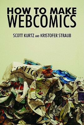 How To Make Webcomics by Dave Kellett, Brad Guigar, Kris Straub, Scott R. Kurtz