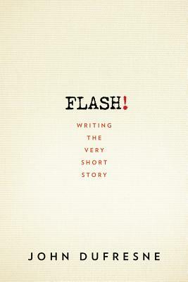 Flash!: Writing the Very Short Story by John DuFresne