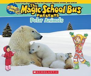 Magic School Bus Presents: Polar Animals: A Nonfiction Companion to the Original Magic School Bus Series by Bruce Degen, Cynthia O'Brien