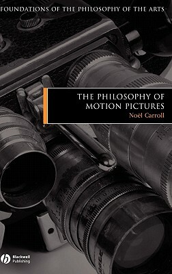 Philosophy of Motion Pictures by Noel Carroll