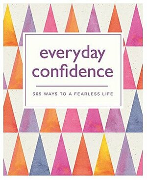 Everyday Confidence: 365 ways to a fearless life by Sarah Vaughan