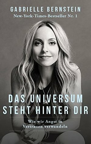 Das Universum steht hinter dir: Wie wir Angst in Vertrauen verwandeln by Gabrielle Bernstein, Ulla Rahn-Huber