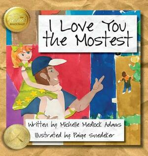 I Love You the Mostest by Michelle Medlock Adams