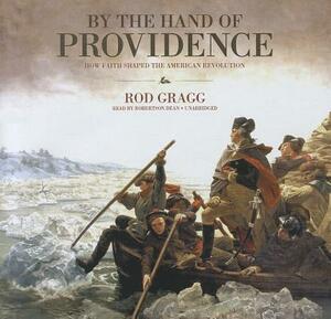 By the Hand of Providence: How Faith Shaped the American Revolution by Rod Gragg