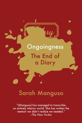 Ongoingness: The End of a Diary by Sarah Manguso