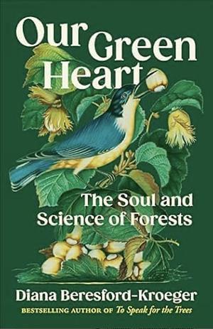 Our Green Heart: The Soul and Science of Forests by Diana Beresford-Kroeger