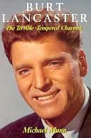 Burt Lancaster: The Terrible-tempered Charmer by Michael Munn