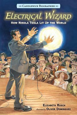 Electrical Wizard: Candlewick Biographies: How Nikola Tesla Lit Up the World by Elizabeth Rusch