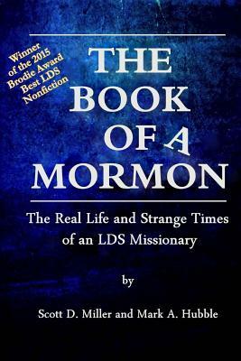 The Book of a Mormon: The Real Life and Strange Times of an LDS Missionary by Scott D. Miller, Mark a. Hubble