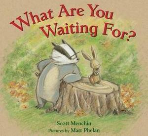 What Are You Waiting For? by Scott Menchin, Matt Phelan