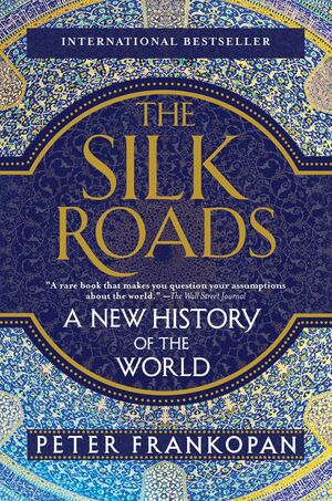 The Silk Roads: A New History of the World by Peter Frankopan