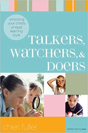 Talkers, Watchers, and Doers: Unlocking Your Child's Unique Learning Style by Cheri Fuller