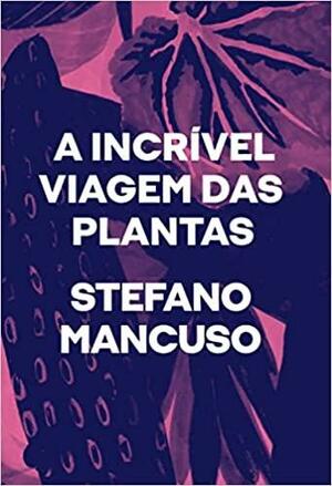 A Incrível Viagem Das Plantas by Stefano Mancuso