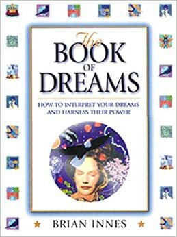 The Book Of Dreams: How To Interpret Your Dreams And Harness Their Power by Brian Innes