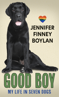 Good Boy: My Life in Seven Dogs by Jennifer Finney Boylan