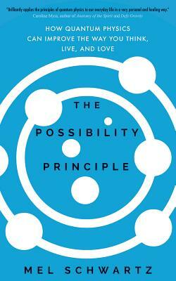 The Possibility Principle: How Quantum Physics Can Improve the Way You Think, Live, and Love by Mel Schwartz