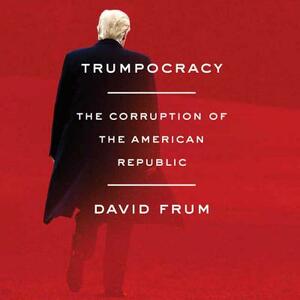 Trumpocracy: The Corruption of the American Republic by 